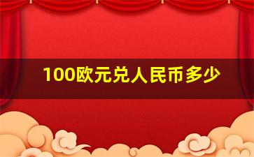 100欧元兑人民币多少