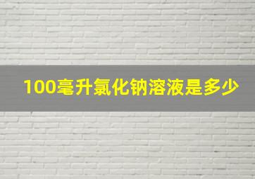 100毫升氯化钠溶液是多少