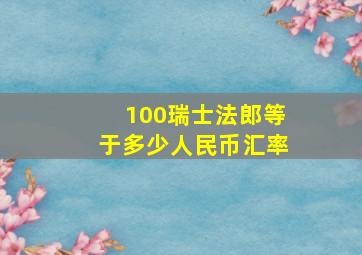 100瑞士法郎等于多少人民币汇率