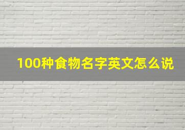 100种食物名字英文怎么说