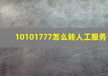 10101777怎么转人工服务