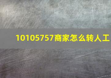 10105757商家怎么转人工