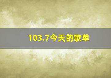 103.7今天的歌单