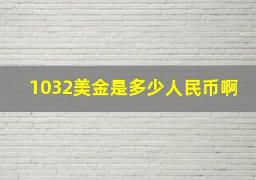 1032美金是多少人民币啊