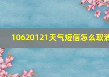 10620121天气短信怎么取消