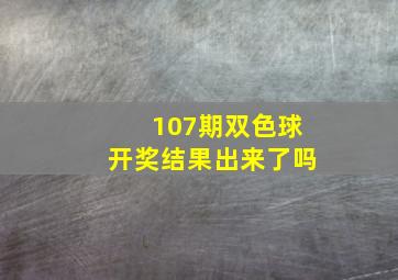 107期双色球开奖结果出来了吗