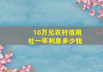 10万元农村信用社一年利息多少钱