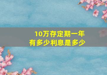 10万存定期一年有多少利息是多少