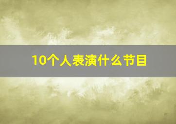 10个人表演什么节目