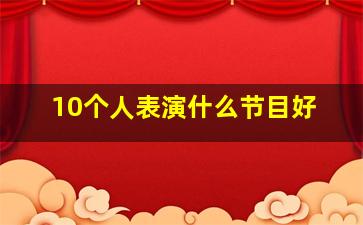 10个人表演什么节目好