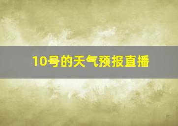 10号的天气预报直播