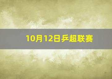 10月12日乒超联赛