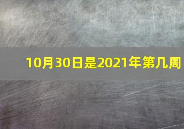 10月30日是2021年第几周