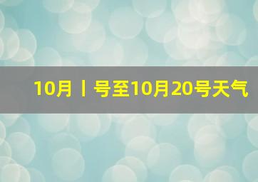 10月丨号至10月20号天气