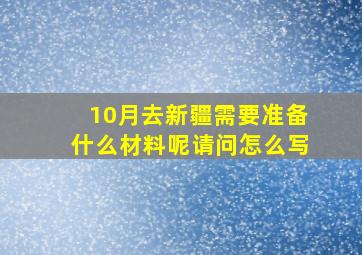 10月去新疆需要准备什么材料呢请问怎么写