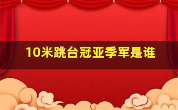 10米跳台冠亚季军是谁