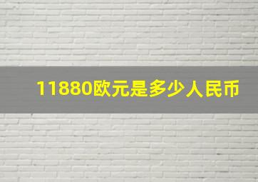 11880欧元是多少人民币