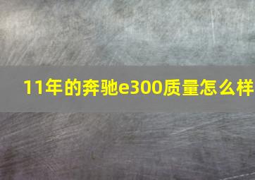 11年的奔驰e300质量怎么样