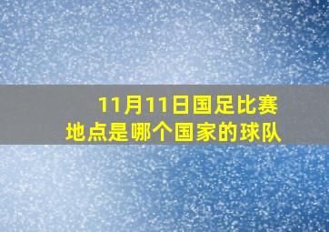 11月11日国足比赛地点是哪个国家的球队