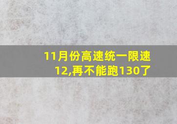 11月份高速统一限速12,再不能跑130了