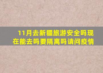 11月去新疆旅游安全吗现在能去吗要隔离吗请问疫情