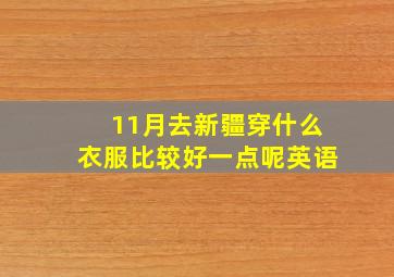 11月去新疆穿什么衣服比较好一点呢英语