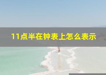 11点半在钟表上怎么表示