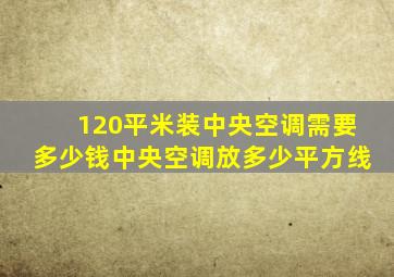 120平米装中央空调需要多少钱中央空调放多少平方线