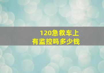 120急救车上有监控吗多少钱