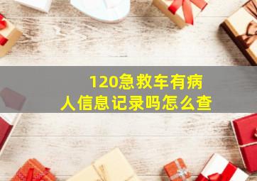 120急救车有病人信息记录吗怎么查