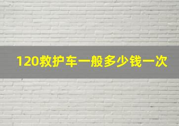 120救护车一般多少钱一次