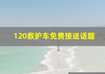 120救护车免费接送话题