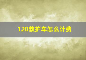 120救护车怎么计费