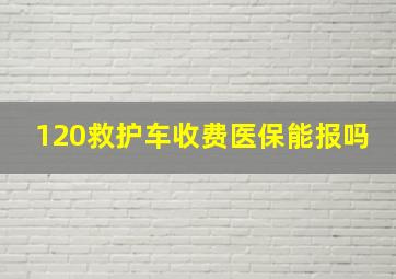 120救护车收费医保能报吗