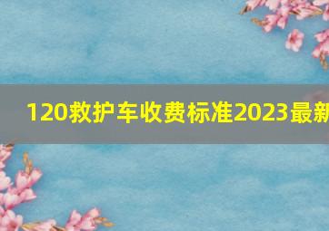 120救护车收费标准2023最新