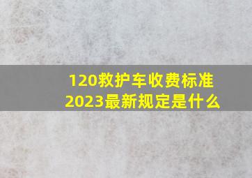 120救护车收费标准2023最新规定是什么