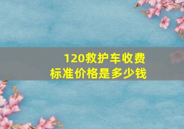 120救护车收费标准价格是多少钱