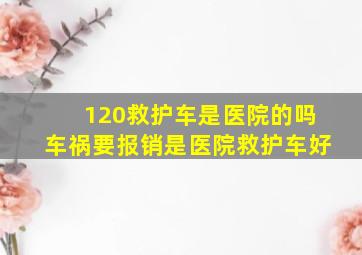 120救护车是医院的吗车祸要报销是医院救护车好