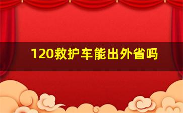 120救护车能出外省吗