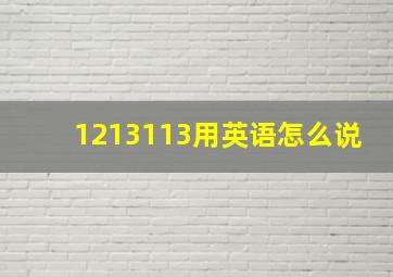 1213113用英语怎么说