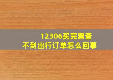 12306买完票查不到出行订单怎么回事