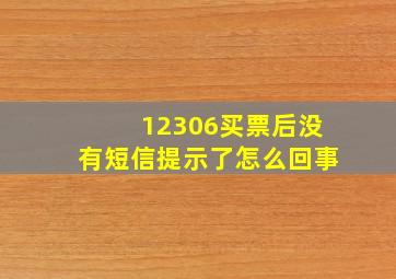 12306买票后没有短信提示了怎么回事