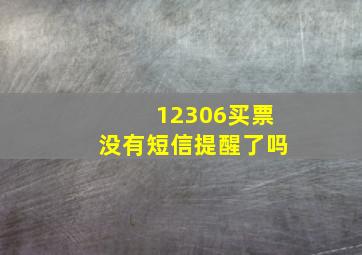 12306买票没有短信提醒了吗