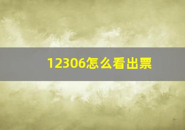 12306怎么看出票