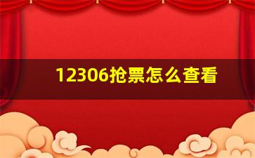 12306抢票怎么查看