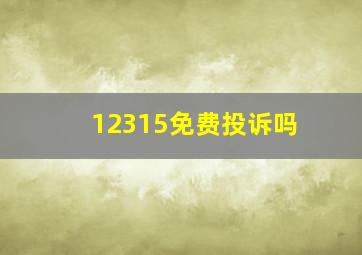 12315免费投诉吗