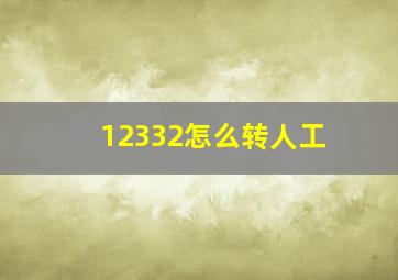 12332怎么转人工