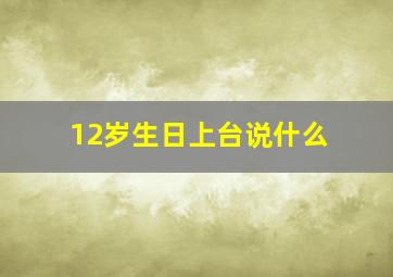 12岁生日上台说什么