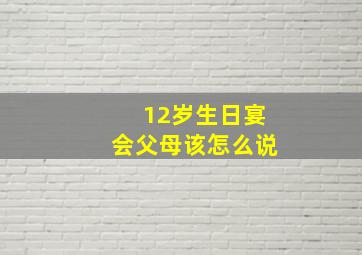 12岁生日宴会父母该怎么说