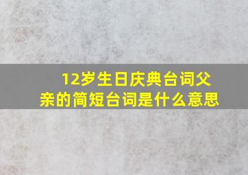 12岁生日庆典台词父亲的简短台词是什么意思